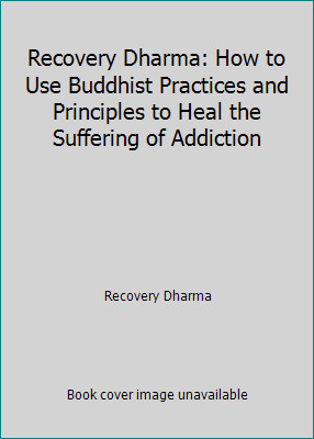 Recovery Dharma: How to Use Buddhist Practices and Principles to Heal the…