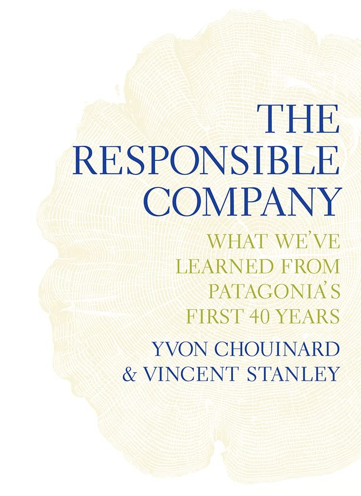 The Responsible Company: What We&rsquo;ve Learned from Patagonia&rsquo;s First 40 Years …