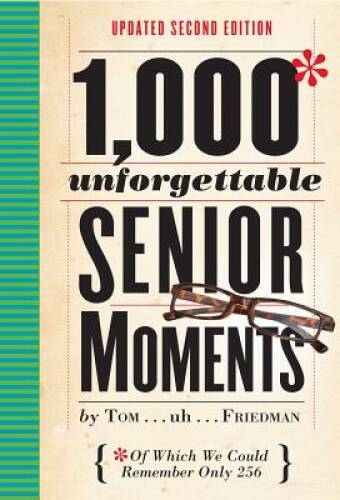 1,000 Unforgettable Senior Moments: Of Which We Could Remember Only 254 – GOOD