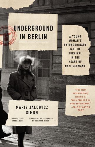 Underground in Berlin : A Young Woman&rsquo;s Extraordinary Tale of Survival in the…