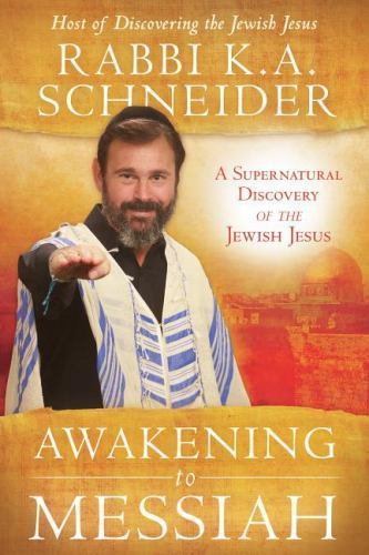 Awakening to Messiah: A Supernatural Discovery of the Jewish Jesus – K.A. Schnei