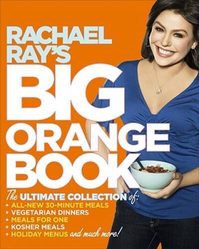 Rachael Ray&rsquo;s Big Orange Book: Her Biggest Ever Collection of All-New 30- – GOOD