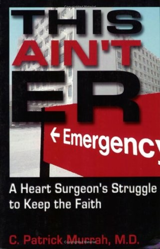 This Ain&rsquo;t E.R.: A Heart Surgeon&rsquo;s Struggle to Keep the Faith