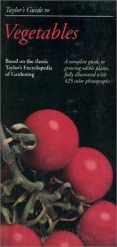 Taylor&rsquo;s Guides to Gardening: Taylor&rsquo;s Guide to Vegetables : A Complete Guide to
