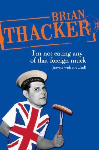 I&rsquo;m Not Eating Any of That Foreign Muck: Travels with Me Dad by