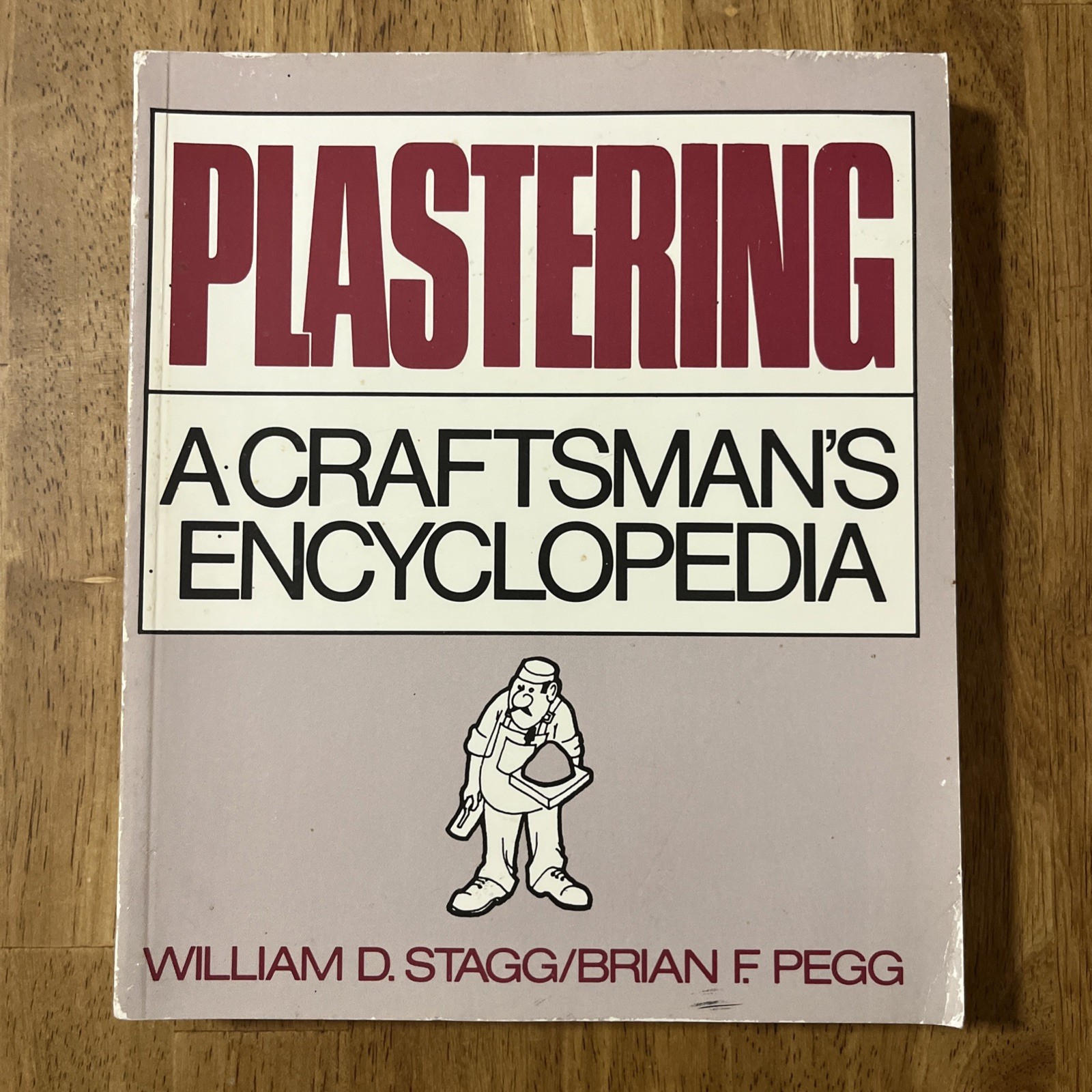 PLASTERING: A CRAFTSMAN&rsquo;S ENCYCLOPEDIA By William D. Stagg & Brian F. Pegg