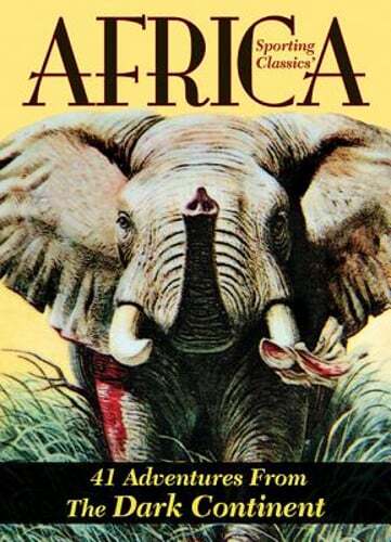 Sporting Classics&rsquo; Africa: 41 Adventures from the Dark Continent by Wechsler