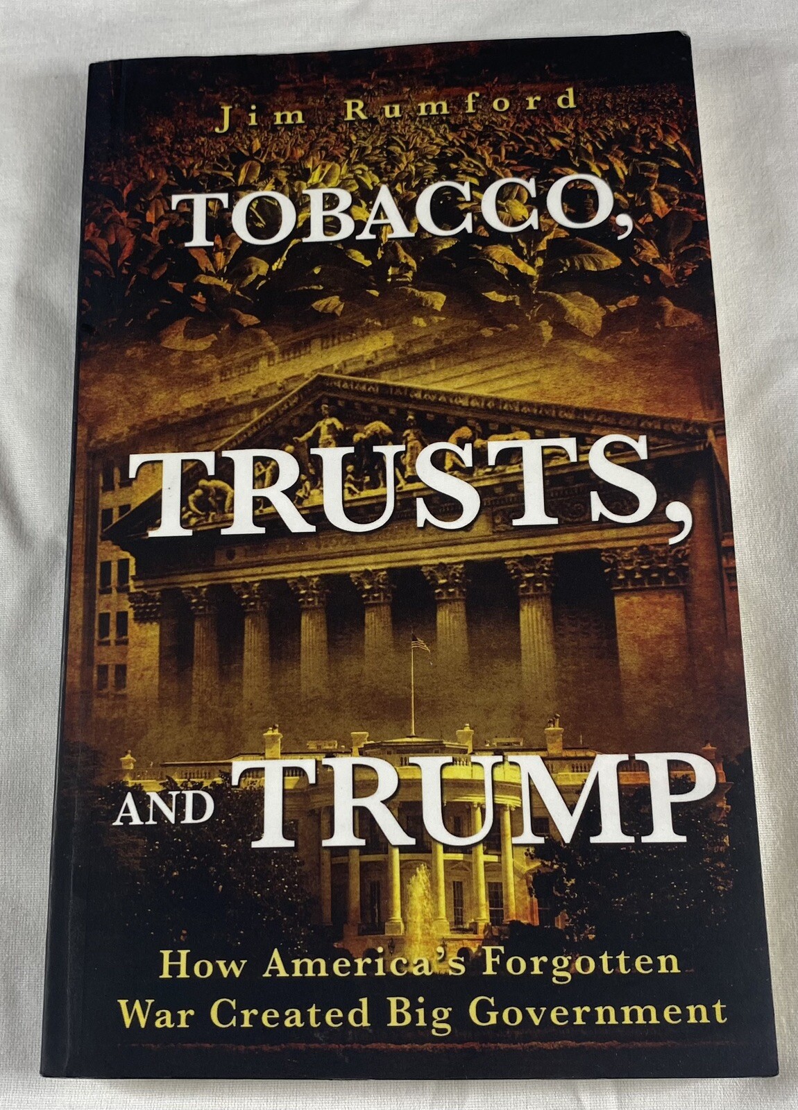 Tobacco, Trusts, and Trump: How America&rsquo;s Forgotten War Created Big Government,