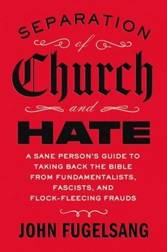 Separation of Church and Hate: A Sane Person&rsquo;s Guide to Taking Back the Bible