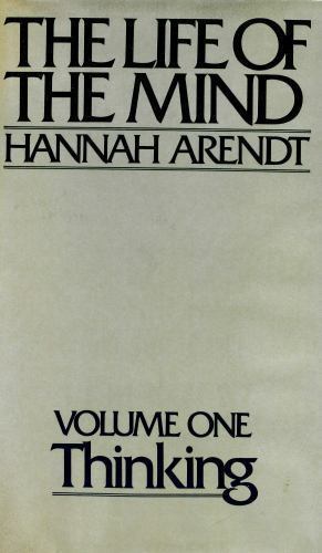The Life of the Mind: Volume One, Thinking by Hannah Arendt