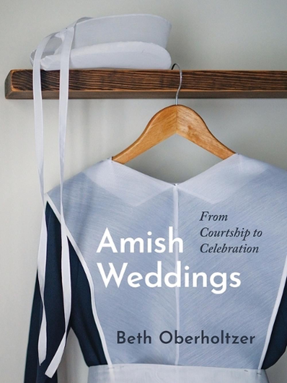 Amish Weddings: From Courtship to Celebration by Beth Oberholtzer Hardcover Book