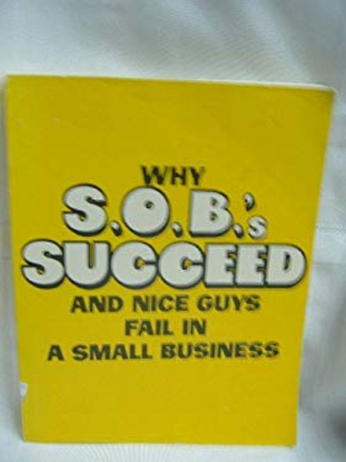 Why S. O. B&rsquo;s Succeed and Nice Guys Fail in a Small Business Hard