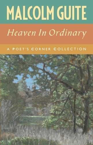 Heaven in Ordinary: A Poet&rsquo;s Corner Collection by Malcolm Guite: New