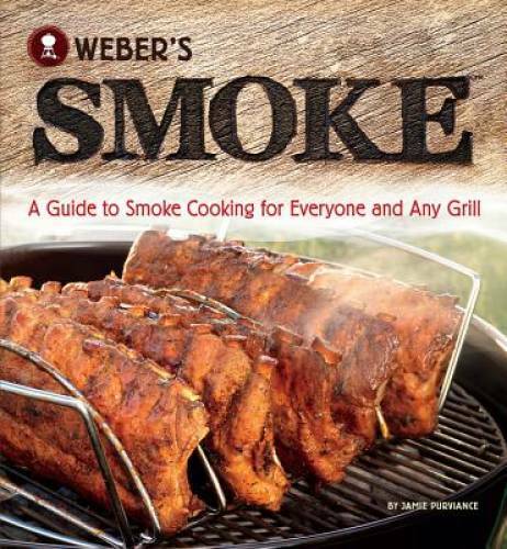 Weber&rsquo;s Smoke: A Guide to Smoke Cooking for Everyone and Any Grill – GOOD