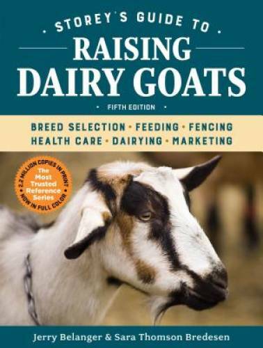 Storey&rsquo;s Guide to Raising Dairy Goats, 5th Edition: Breed Selection, Feed – GOOD