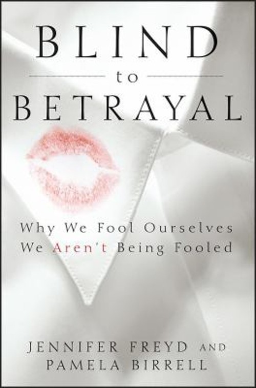 Blind to Betrayal : Why We Fool Ourselves We Aren&rsquo;t Being Fooled